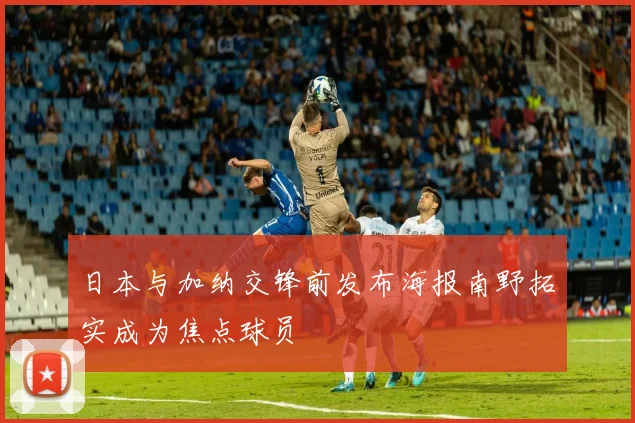 日本与加纳交锋前发布海报南野拓实成为焦点球员
