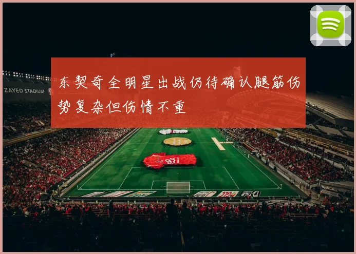 东契奇全明星出战仍待确认腿筋伤势复杂但伤情不重